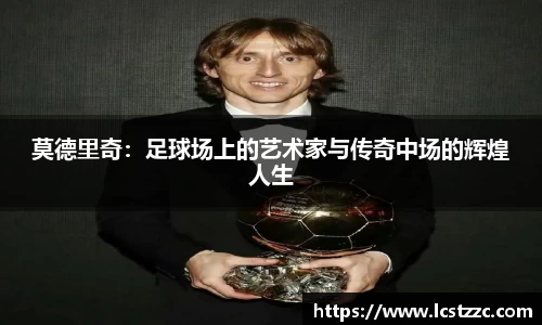 莫德里奇：足球场上的艺术家与传奇中场的辉煌人生